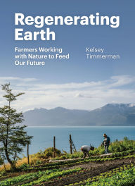 Title: Regenerating Earth: Farmers Working with Nature to Feed Our Future, Author: Kelsey Timmerman
