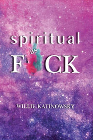 Title: Spiritual as F*ck, Author: Willie Katinowsky