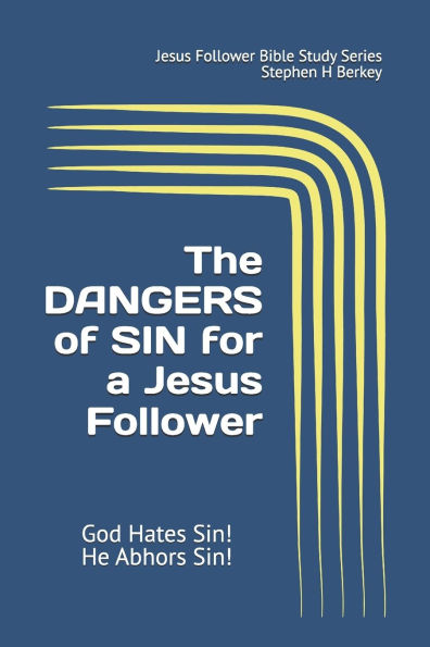 The DANGERS of SIN for a Jesus Follower: God Hates Sin! He Abhors Sin!