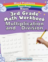 Title: 3rd Grade Math Workbook Multiplication and Division: Grade 3, Grade 4, Test Prep, Word Problems, Author: LLC Home Run Press