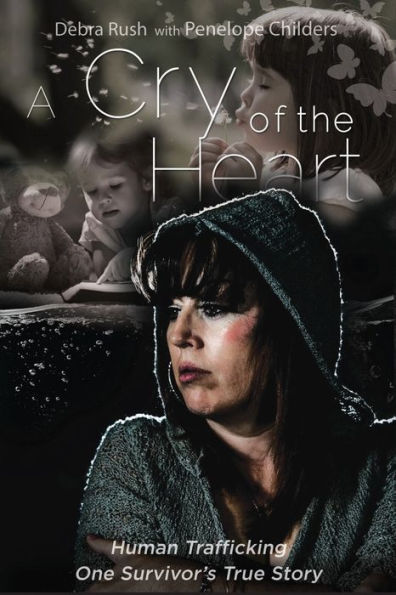 A Cry Of The Heart: Human Trafficking - One Survivor's True Story