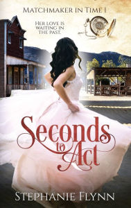 Title: Seconds to Act: A Steamy Time Travel Romance, Author: Stephanie Flynn