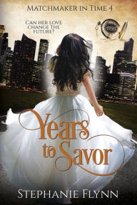 Title: Years to Savor: A Steamy Time Travel Romance, Author: Stephanie Flynn