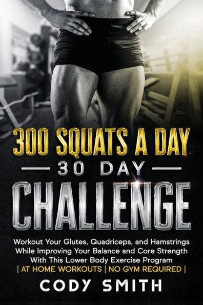 300 Squats a Day 30 Challenge: Workout Your Glutes, Quadriceps, and Hamstrings While Improving Balance Core Strength With This Lower Body Exercise Program