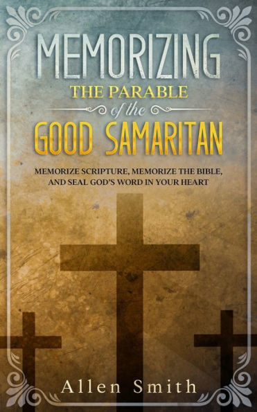 Memorizing the Parable of the Good Samaritan: Memorize Scripture, Memorize the Bible, and Seal God's Word in Your Heart