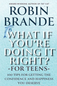Title: What If You're Doing It Right? For Teens: 100 Tips for Getting the Confidence and Happiness You Deserve, Author: Robin Brande