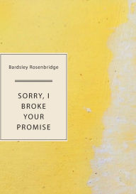 Title: Sorry, I Broke Your Promise, Author: Bardsley Rosenbridge