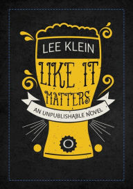 Title: Like It Matters: An Unpublishable Novel, Author: Lee Klein