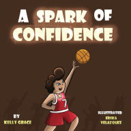 Title: A Spark of Confidence: A Children's Book About Believing in Yourself (Sparks of Emotions Book 2), Author: Kelly Grace