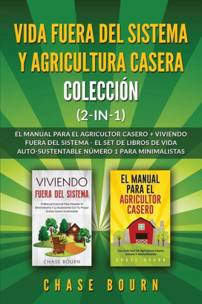 Vida fuera del sistema y Agricultura casera ColecciÃ¯Â¿Â½n (2 en 1): El Manual para el agricultor casero + Viviendo fuera del sistema - El set de libros de vida auto-sustentable nÃ¯Â¿Â½mero 1 para minimalistas