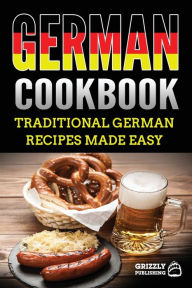 Title: German Cookbook: Delicious German Recipes Made Easy, Author: Grizzly Publishing