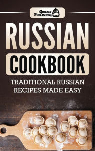 Title: Russian Cookbook: Traditional Russian Recipes Made Easy, Author: Grizzly Publishing