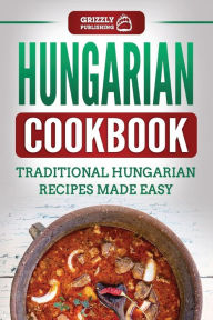 Title: Hungarian Cookbook: Traditional Hungarian Recipes Made Easy, Author: Grizzly Publishing