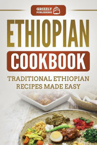 Title: Ethiopian Cookbook: Traditional Ethiopian Recipes Made Easy, Author: Grizzly Publishing