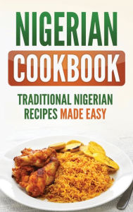 Title: Nigerian Cookbook: Traditional Nigerian Recipes Made Easy, Author: Grizzly Publishing