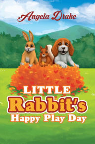 Title: LITTLE RABBIT'S HAPPY PLAY DAY, Author: Angela Drake