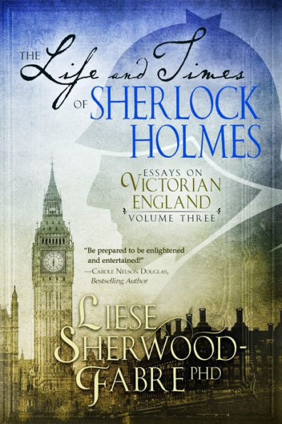 The Life and Times of Sherlock Holmes: Essays on Victorian England, Volume Three