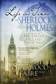 Title: The Life and Times of Sherlock Holmes: Essays on Victorian England:, Author: Liese Sherwood-Fabre