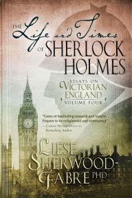 Title: The Life and Times of Sherlock Holmes: Volume Four, Author: Liese Sherwood-fabre