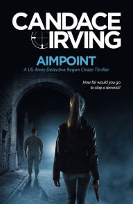 Title: Aimpoint: A US Army Detective Regan Chase Thriller, Author: Candace Irving