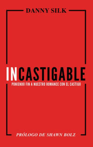 Title: Incastigable: Poniendo Fin a Nuestro Romance con el Castigo, Author: Danny Silk