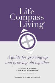 Free download pdf books in english Life Compass Living: A Guide for Growing Up and Growing Old Together