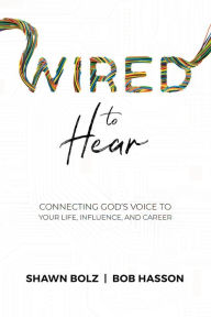 Free electronics pdf books download Wired to Hear: Connecting God's Voice to Your Life, Influence, and Career by Shawn Bolz, Bob Hasson PDF PDB 9781952421150