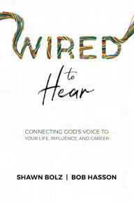 Title: Wired to Hear: Connecting God's Voice to Your Life, Influence, and Career, Author: Shawn Bolz