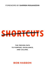 Title: Shortcuts: The Proven Path To Purpose, Excellence, and Calling, Author: Bob Hasson