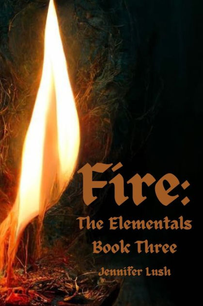 Fire: The Elementals Book Three by Jennifer Lush, Paperback | Barnes ...