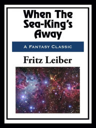 Title: When the Sea-King's Away, Author: Fritz Leiber