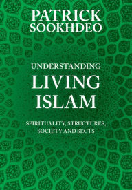 Title: Understanding Living Islam: Spirituality, Structures, Society and Sects, Author: Patrick Sookhdeo