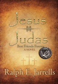 Title: Jesus * Judas: Best Friends Forever, Author: Ralph E Jarrells