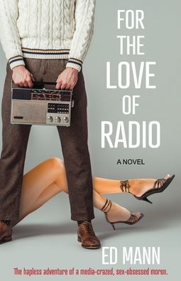 For The Love of Radio: hapless adventure a media-crazed, sex-obsessed moron.