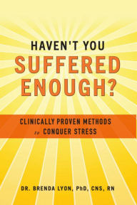 Title: Haven't You Suffered Enough?: Clinically Proven Methods to Conquer Stress, Author: Brenda Lyon