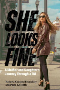 Title: She Looks Fine: A Mother and Daughter's Journey Through a TBI, Author: Roberta Campbell Knechtly