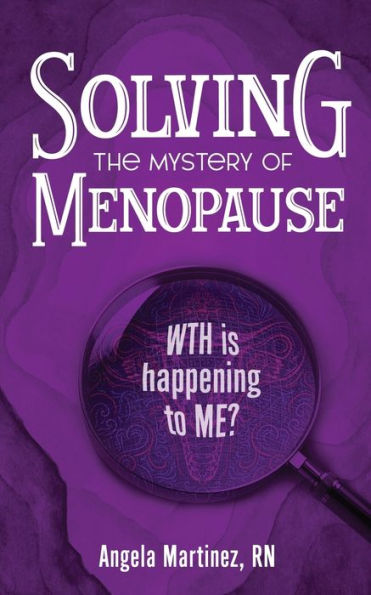 Solving the Mystery of Menopause: WTH is happening to Me?