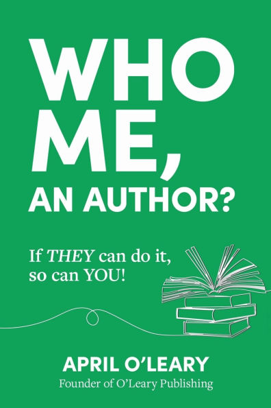 Who Me, An Author?: If THEY Can Do It, So YOU!