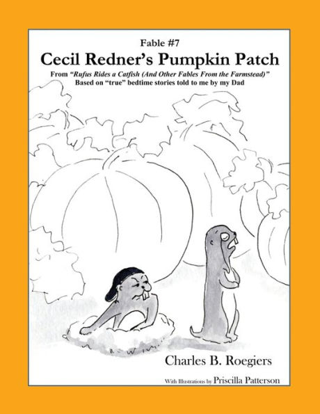 Cecil Redner's Pumpkin Patch [Fable 7]: (From Rufus Rides a Catfish & Other Fables From the Farmstead)