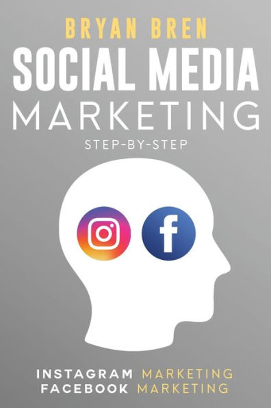 Social Media Marketing Step-By-Step: The Guides To Instagram And Facebook - Learn How Develop A Strategy Grow Your Business