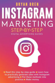 Title: Instagram Marketing Step-By-Step: The Guide To Instagram Advertising That Will Teach You How To Sell Anything Through Instagram - Learn How To Develop A Strategy And Grow Your Business, Author: Bryan Bren