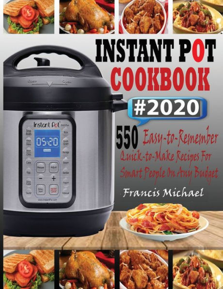 INSTANT POT COOKBOOK #2020: 550 Easy-to-Remember Quick-to-Make Instant Pot Recipes for Smart People on Any Budget