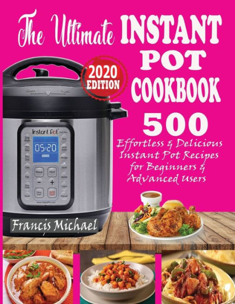 THE ULTIMATE INSTANT POT COOKBOOK: 500 Effortless & Delicious Instant Pot Recipes for Beginners & Advanced Users (Instant Pot Cookbook) (Electric Pressure Cooker Cookbook)