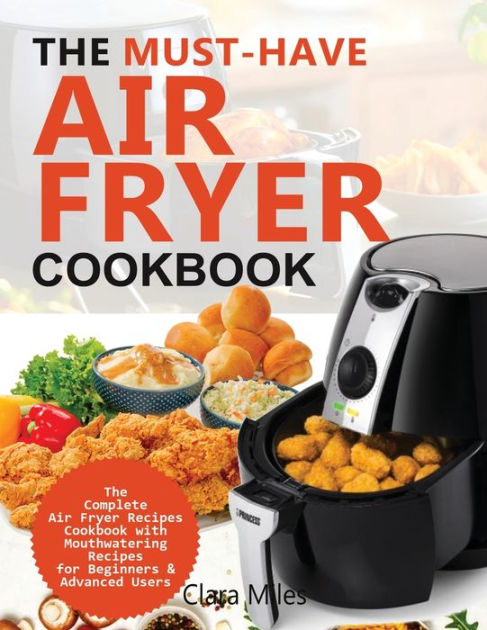 THE MUST-HAVE AIR FRYER COOKBOOK: The Complete Air Fryer Recipes ...