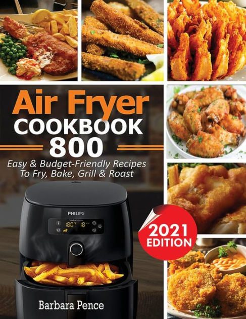 Air Fryer Cookbook: 800 Easy & Budget-Friendly Air Fryer Recipes To Fry ...