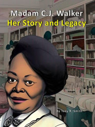 Title: Madam C. J. Walker Her Story and Legacy, Author: Tony R. Smith