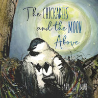 Title: The Chickadees and The Moon Above, Author: Sara A. Simon