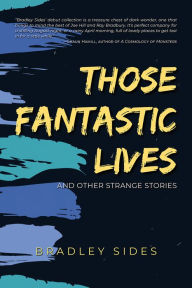 Title: Those Fantastic Lives: and Other Strange Stories, Author: Bradley Sides