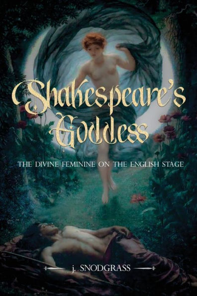 Shakespeare's Goddess: The Divine Feminine on the English Stage