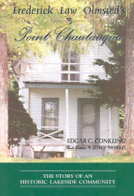 Title: Frederick Law Olmsted's Point Chautauqua: The Story of an Historic Lakeside Community, Author: Edgar C. Conkling